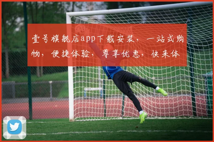 壹号旗舰店app下载安装，一站式购物，便捷体验，尊享优惠，快来体验