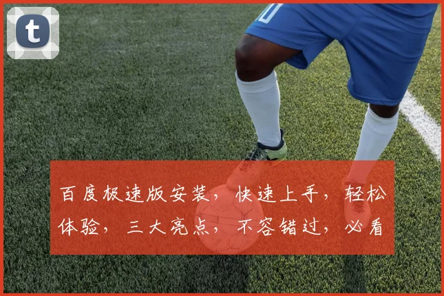 百度极速版安装，快速上手，轻松体验，三大亮点，不容错过，必看攻略